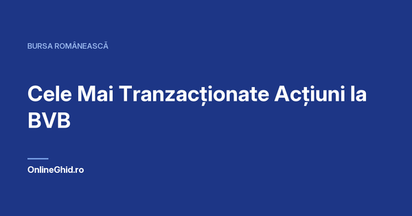 Copertă articol OnlineGhid.ro: Cele Mai Tranzacționate Acțiuni la BVB