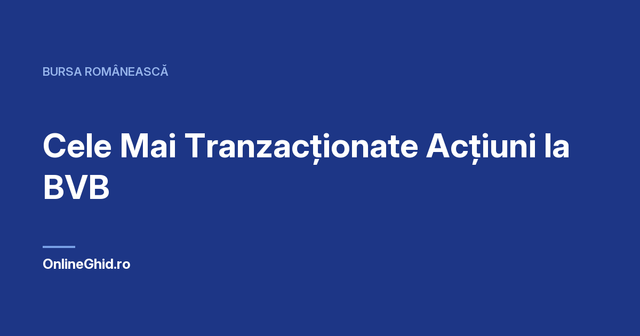 Copertă articol OnlineGhid.ro: Cele Mai Tranzacționate Acțiuni la BVB