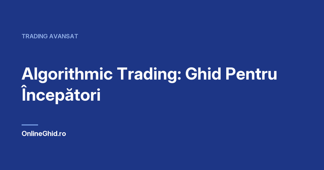 Copertă articol OnlineGhid.ro: Algorithmic Trading: Ghid Pentru Începători