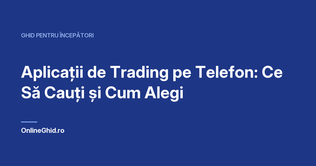 Copertă articol OnlineGhid.ro: Aplicații de Trading pe Telefon: Ce Să Cauți și Cum Alegi