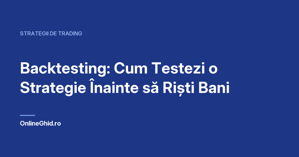 Copertă articol OnlineGhid.ro: Backtesting: Cum Testezi o Strategie Înainte să Riști Bani