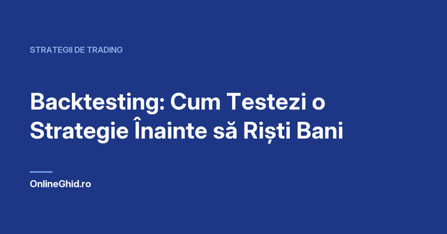 Copertă articol OnlineGhid.ro: Backtesting: Cum Testezi o Strategie Înainte să Riști Bani
