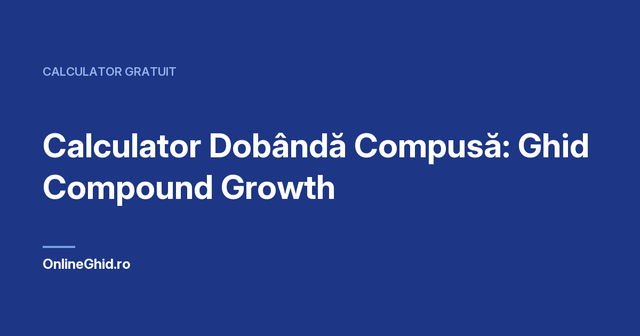 Copertă articol OnlineGhid.ro: Calculator Dobândă Compusă: Ghid Compound Growth