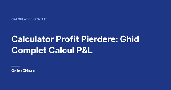 Copertă articol OnlineGhid.ro: Calculator Profit Pierdere: Ghid Complet Calcul P&L