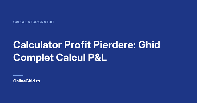 Copertă articol OnlineGhid.ro: Calculator Profit Pierdere: Ghid Complet Calcul P&L