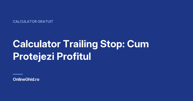 Copertă articol OnlineGhid.ro: Calculator Trailing Stop: Cum Protejezi Profitul