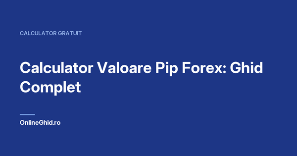 Copertă articol OnlineGhid.ro: Calculator Valoare Pip Forex: Ghid Complet