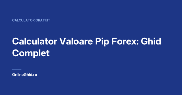 Copertă articol OnlineGhid.ro: Calculator Valoare Pip Forex: Ghid Complet