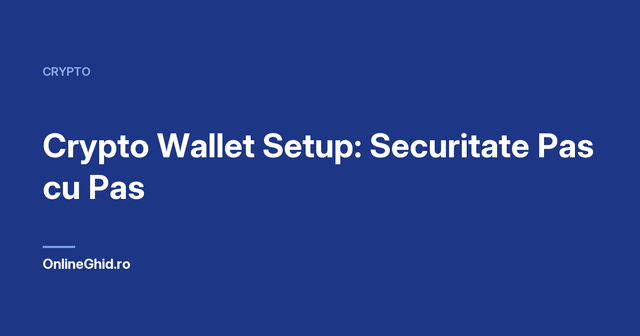 Copertă articol OnlineGhid.ro: Crypto Wallet Setup: Securitate Pas cu Pas