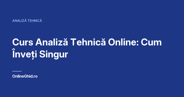 Copertă articol OnlineGhid.ro: Curs Analiză Tehnică Online: Cum Înveți Singur