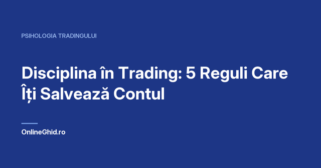 Copertă articol OnlineGhid.ro: Disciplina în Trading: 5 Reguli Care Îți Salvează Contul