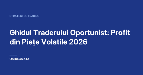 Copertă articol OnlineGhid.ro: Ghidul Traderului Oportunist: Profit din Piețe Volatile 2026