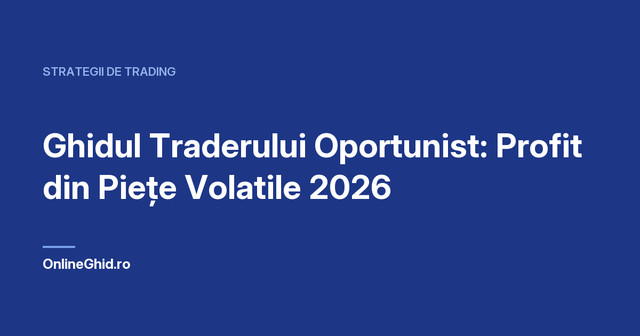 Copertă articol OnlineGhid.ro: Ghidul Traderului Oportunist: Profit din Piețe Volatile 2026