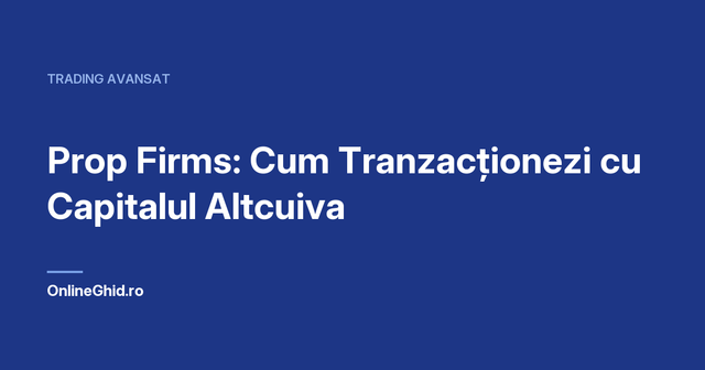 Copertă articol OnlineGhid.ro: Prop Firms: Cum Tranzacționezi cu Capitalul Altcuiva