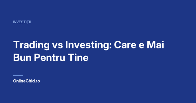 Copertă articol OnlineGhid.ro: Trading vs Investing: Care e Mai Bun Pentru Tine