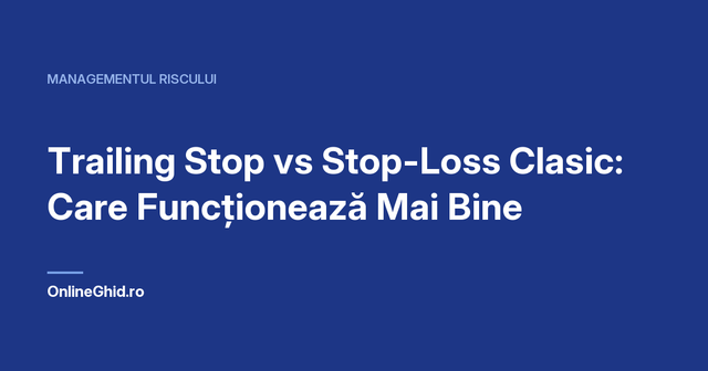 Copertă articol OnlineGhid.ro: Trailing Stop vs Stop-Loss Clasic: Care Funcționează Mai Bine